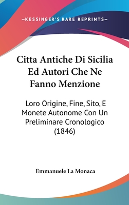 Cittaantiche Di Sicilia Ed Autori Che Ne Fanno Menzione: Loro Origine, Fine, Sito, E Monete Autonome Con Un Preliminare Cronologico (1846)