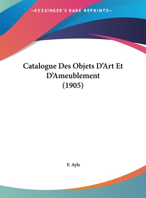 Catalogue Des Objets D'Art Et D'Ameublement (1905)