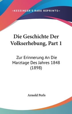 Die Geschichte Der Volkserhebung, Part 1: Zur Erinnerung an Die Marztage Des Jahres 1848 (1898)