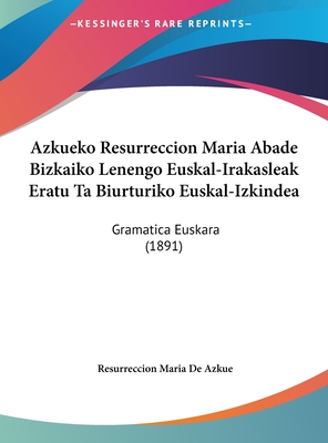 Azkueko Resurreccion Maria Abade Bizkaiko Lenengo Euskal-Irakasleak Eratu Ta Biurturiko Euskal-Izkindea: Gramatica Euskara (1891)