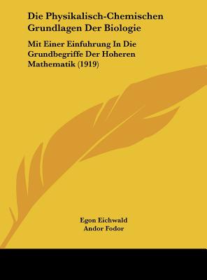 Die Physikalisch-Chemischen Grundlagen Der Biologie: Mit Einer Einfuhrung in Die Grundbegriffe Der Hoheren Mathematik (1919)