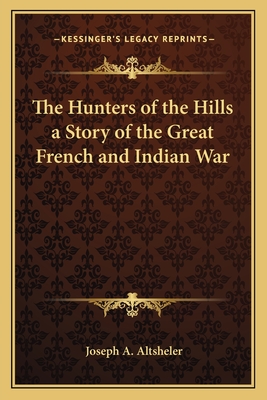 The Hunters of the Hills a Story of the Great French and Indian War