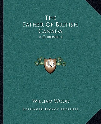 The Father Of British Canada: A Chronicle