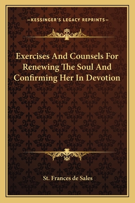 Exercises And Counsels For Renewing The Soul And Confirming Her In Devotion