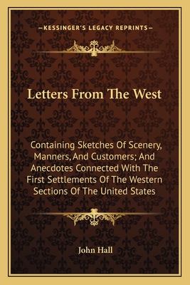 Letters From The West: Containing Sketches Of Scenery, Manners, And Customers; And Anecdotes Connected With The First Settlements Of The West