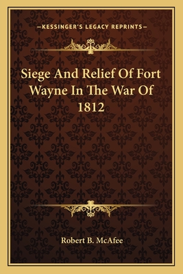 Siege And Relief Of Fort Wayne In The War Of 1812
