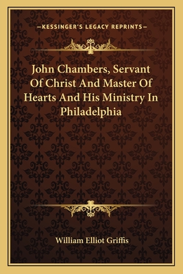 John Chambers, Servant Of Christ And Master Of Hearts And His Ministry In Philadelphia