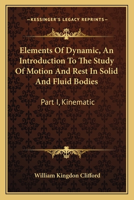 Elements Of Dynamic, An Introduction To The Study Of Motion And Rest In Solid And Fluid Bodies: Part I, Kinematic