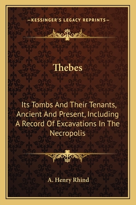 Thebes: Its Tombs And Their Tenants, Ancient And Present, Including A Record Of Excavations In The Necropolis