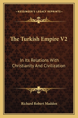 The Turkish Empire V2: In Its Relations With Christianity And Civilization