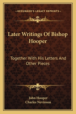 Later Writings Of Bishop Hooper: Together With His Letters And Other Pieces