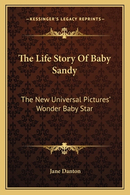 The Life Story Of Baby Sandy: The New Universal Pictures' Wonder Baby Star