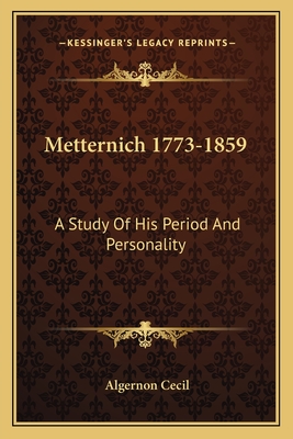 Metternich 1773-1859: A Study Of His Period And Personality