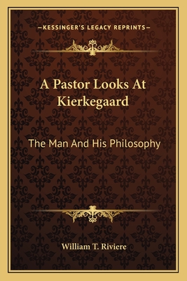 A Pastor Looks At Kierkegaard: The Man And His Philosophy