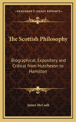 The Scottish Philosophy: Biographical, Expository and Critical from Hutcheson to Hamilton
