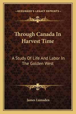 Through Canada In Harvest Time: A Study Of Life And Labor In The Golden West