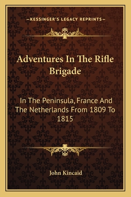 Adventures In The Rifle Brigade: In The Peninsula, France And The Netherlands From 1809 To 1815