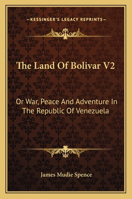 The Land Of Bolivar V2: Or War, Peace And Adventure In The Republic Of Venezuela