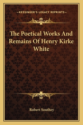 The Poetical Works And Remains Of Henry Kirke White