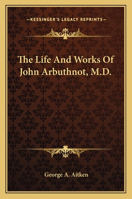 The Life And Works Of John Arbuthnot, M.D.