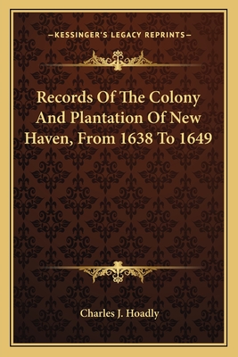 Records Of The Colony And Plantation Of New Haven, From 1638 To 1649