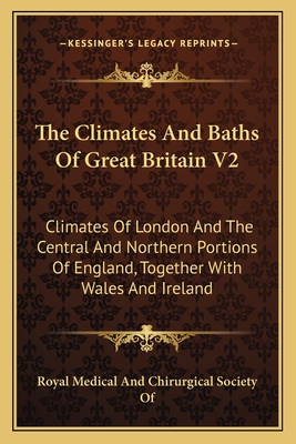 The Climates And Baths Of Great Britain V2: Climates Of London And The Central And Northern Portions Of England, Together With Wales And Ireland