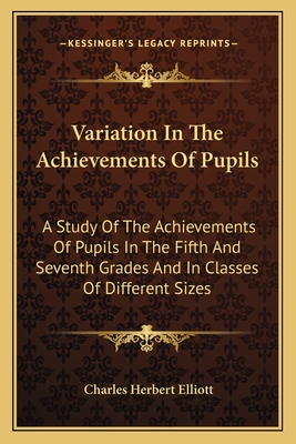 Variation In The Achievements Of Pupils: A Study Of The Achievements Of Pupils In The Fifth And Seventh Grades And In Classes Of Different Sizes