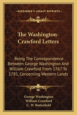 The Washington-Crawford Letters: Being The Correspondence Between George Washington And William Crawford From 1767 To 1781, Concerning Western Lands