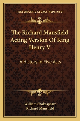 The Richard Mansfield Acting Version Of King Henry V: A History In Five Acts