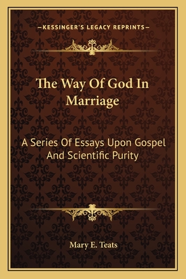 The Way Of God In Marriage: A Series Of Essays Upon Gospel And Scientific Purity