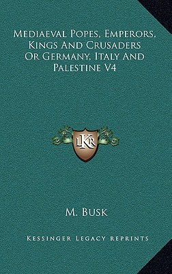 Mediaeval Popes, Emperors, Kings and Crusaders or Germany, Italy and Palestine V4