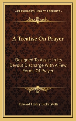 A Treatise on Prayer: Designed to Assist in Its Devout Discharge with a Few Forms of Prayer