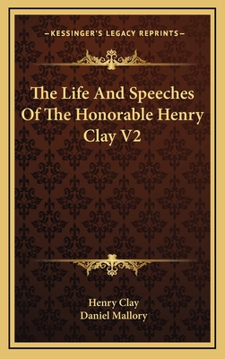 The Life and Speeches of the Honorable Henry Clay V2