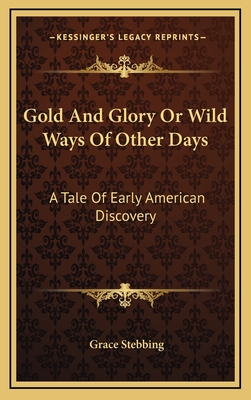 Gold and Glory or Wild Ways of Other Days: A Tale of Early American Discovery
