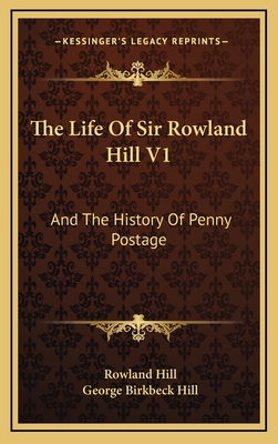 The Life of Sir Rowland Hill V1: And the History of Penny Postage