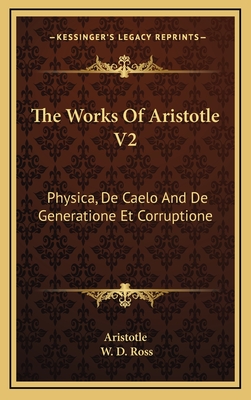 The Works Of Aristotle V2: Physica, De Caelo And De Generatione Et Corruptione