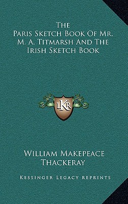 The Paris Sketch Book of Mr. M. A. Titmarsh and the Irish Sketch Book