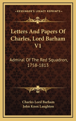 Letters and Papers of Charles, Lord Barham V1: Admiral of the Red Squadron, 1758-1813