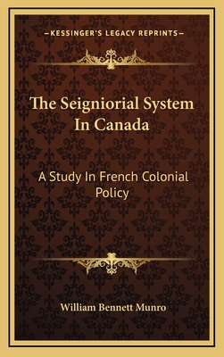 The Seigniorial System in Canada: A Study in French Colonial Policy
