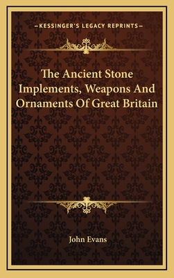The Ancient Stone Implements, Weapons And Ornaments Of Great Britain