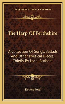 The Harp of Perthshire: A Collection of Songs, Ballads and Other Poetical Pieces, Chiefly by Local Authors