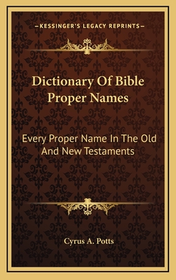 Dictionary Of Bible Proper Names: Every Proper Name In The Old And New Testaments