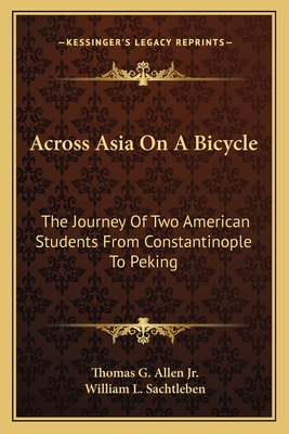 Across Asia On A Bicycle: The Journey Of Two American Students From Constantinople To Peking