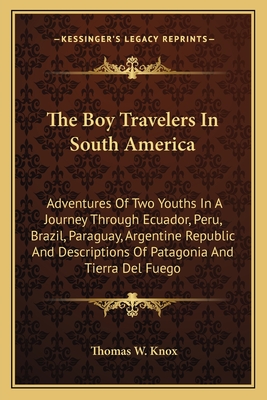 The Boy Travelers In South America: Adventures Of Two Youths In A Journey Through Ecuador, Peru, Brazil, Paraguay, Argentine Republic And Descriptions