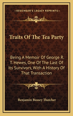 Traits Of The Tea Party: Being A Memoir Of George R. T. Hewes, One Of The Last Of Its Survivors, With A History Of That Transaction