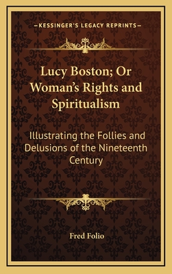 Lucy Boston; Or Woman's Rights and Spiritualism: Illustrating the Follies and Delusions of the Nineteenth Century