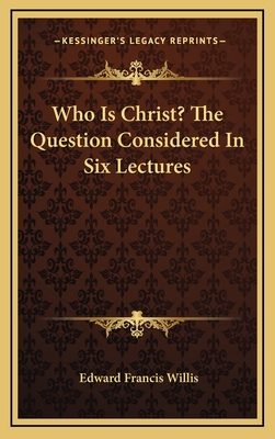 Who Is Christ? the Question Considered in Six Lectures