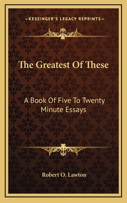 The Greatest of These: A Book of Five to Twenty Minute Essays