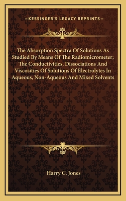 The Absorption Spectra of Solutions as Studied by Means of the Radiomicrometer; The Conductivities, Dissociations and Viscosities of Solutions of Elec