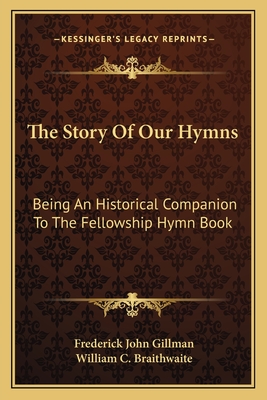 The Story Of Our Hymns: Being An Historical Companion To The Fellowship Hymn Book